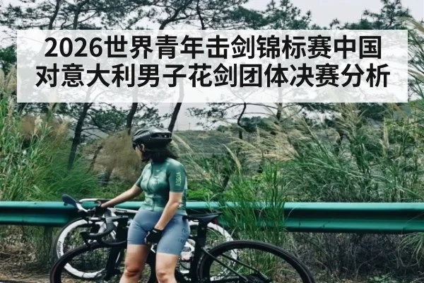 2026世界青年击剑锦标赛中国对意大利男子花剑团体决赛分析 - c7c7